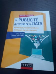 LA PUBLICITE A L’HEURE DE LA DATA/ Jean ALLURY / Vincent BALUSSEAU – Éditions DUNOD – 267 pages - 2018